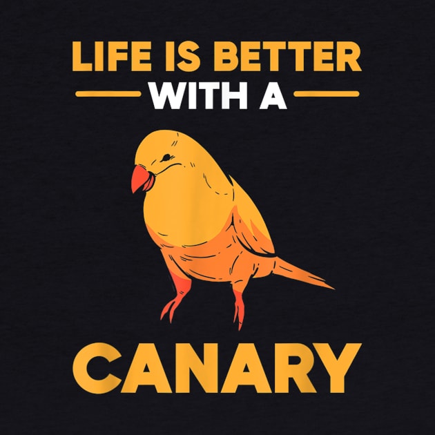 Life Is Better With A Canary by Distefano